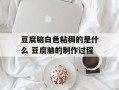 豆腐脑白色粘稠的是什么 豆腐脑的制作过程