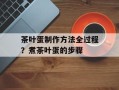 茶叶蛋制作方法全过程？煮茶叶蛋的步骤