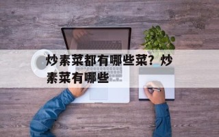 炒素菜都有哪些菜？炒素菜有哪些