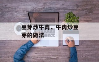 豆芽炒牛肉，牛肉炒豆芽的做法