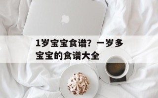 1岁宝宝食谱？一岁多宝宝的食谱大全