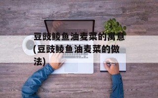 豆豉鲮鱼油麦菜的寓意(豆豉鲮鱼油麦菜的做法)