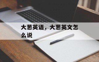 大葱英语，大葱英文怎么说