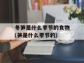 冬笋是什么季节的食物(笋是什么季节的)