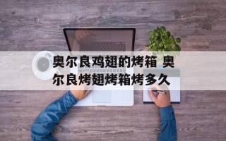 奥尔良鸡翅的烤箱 奥尔良烤翅烤箱烤多久
