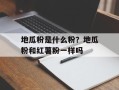 地瓜粉是什么粉？地瓜粉和红薯粉一样吗