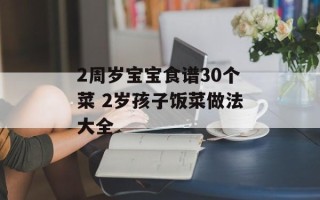 2周岁宝宝食谱30个菜 2岁孩子饭菜做法大全