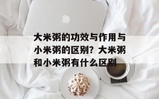大米粥的功效与作用与小米粥的区别？大米粥和小米粥有什么区别