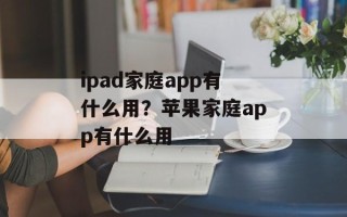 ipad家庭app有什么用？苹果家庭app有什么用