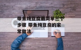 带鱼炖豆腐最简单三个步骤 带鱼炖豆腐的家常做法