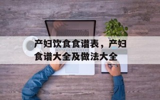 产妇饮食食谱表，产妇食谱大全及做法大全