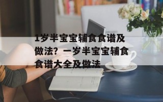 1岁半宝宝辅食食谱及做法？一岁半宝宝辅食食谱大全及做法