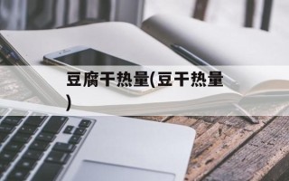 豆腐干热量(豆干热量)