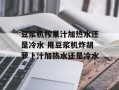 豆浆机榨果汁加热水还是冷水 用豆浆机炸胡萝卜汁加热水还是冷水