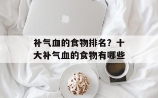 补气血的食物排名？十大补气血的食物有哪些