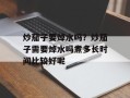 炒茄子要焯水吗？炒茄子需要焯水吗煮多长时间比较好呢
