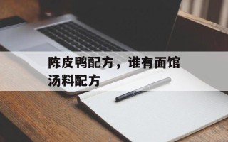 陈皮鸭配方，谁有面馆汤料配方