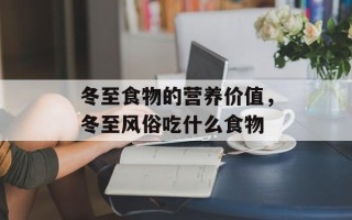 冬至食物的营养价值，冬至风俗吃什么食物