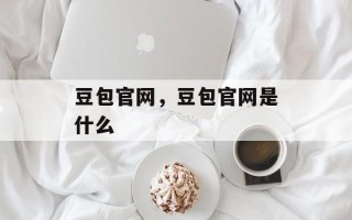 豆包官网，豆包官网是什么