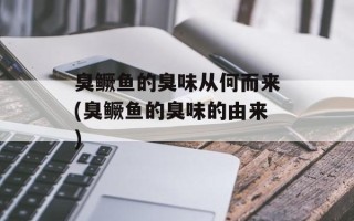 臭鳜鱼的臭味从何而来(臭鳜鱼的臭味的由来)