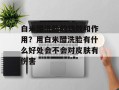 白米醋洗脸的功效和作用？用白米醋洗脸有什么好处会不会对皮肤有伤害