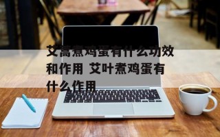 艾蒿煮鸡蛋有什么功效和作用 艾叶煮鸡蛋有什么作用