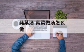 莼菜汤 莼菜做汤怎么做
