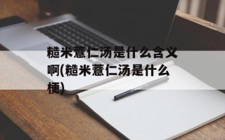 糙米薏仁汤是什么含义啊(糙米薏仁汤是什么梗)