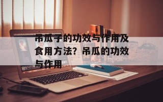 吊瓜子的功效与作用及食用方法？吊瓜的功效与作用