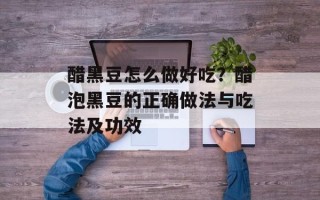 醋黑豆怎么做好吃？醋泡黑豆的正确做法与吃法及功效