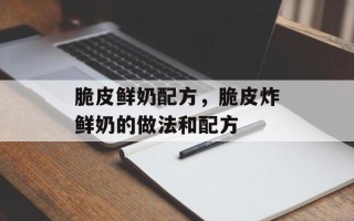 脆皮鲜奶配方，脆皮炸鲜奶的做法和配方