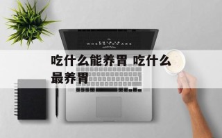 吃什么能养胃 吃什么最养胃