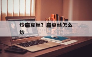 炒扁豆丝？扁豆丝怎么炒