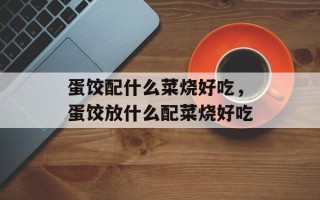 蛋饺配什么菜烧好吃，蛋饺放什么配菜烧好吃
