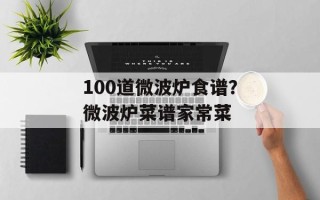 100道微波炉食谱？微波炉菜谱家常菜