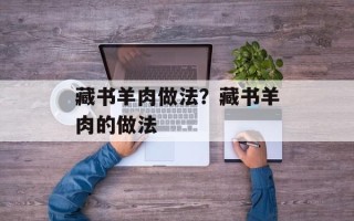 藏书羊肉做法？藏书羊肉的做法