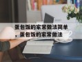 蛋包饭的家常做法简单，蛋包饭的家常做法
