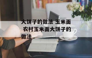 大饼子的做法 玉米面 农村玉米面大饼子的做法