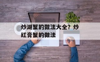 炒湖蟹的做法大全？炒红膏蟹的做法