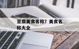 豆腐美食名称？美食名称大全