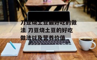 刀豆烧土豆最好吃的做法 刀豆烧土豆的好吃做法以及营养价值