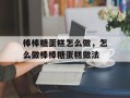 棒棒糖蛋糕怎么做，怎么做棒棒糖蛋糕做法