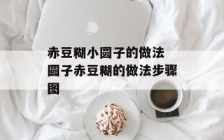赤豆糊小圆子的做法 圆子赤豆糊的做法步骤图