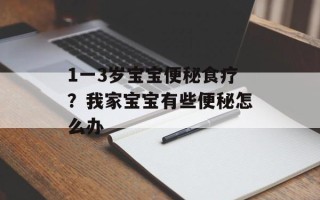 1一3岁宝宝便秘食疗？我家宝宝有些便秘怎么办