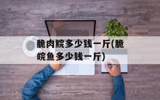 脆肉鲩多少钱一斤(脆皖鱼多少钱一斤)