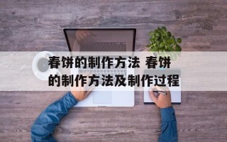 春饼的制作方法 春饼的制作方法及制作过程