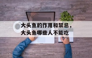 大头鱼的作用和禁忌，大头鱼哪些人不能吃