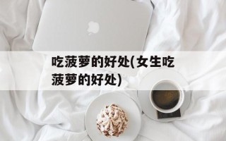 吃菠萝的好处(女生吃菠萝的好处)