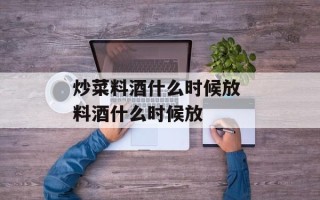 炒菜料酒什么时候放 料酒什么时候放