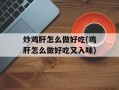 炒鸡肝怎么做好吃(鸡肝怎么做好吃又入味)